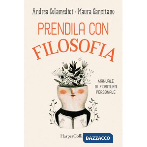 Prendila con filosofia. Manuale di fioritura personale