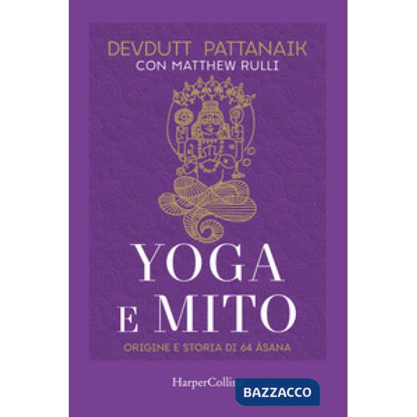 Yoga e mito. Origine e storia di 64 asana