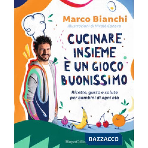 Cucinare insieme è un gioco buonissimo. Ricette, gusto e salute per bambini di ogni età