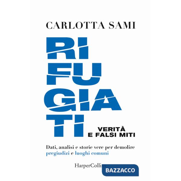 Rifugiati. Verità e falsi miti. Dati, analisi e storie vere per demolire pregiudizi e luoghi comuni