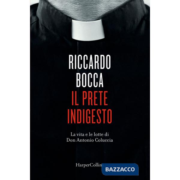 Prete indigesto. La vita e le lotte di don Antonio Coluccia (Il)