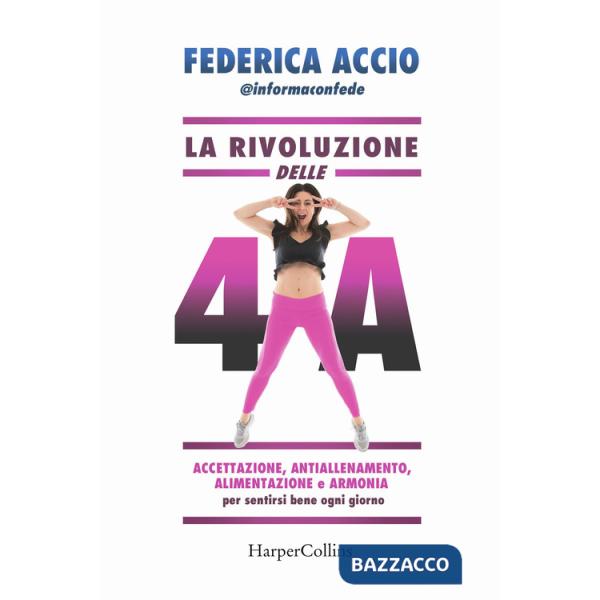 Rivoluzione delle 4 A. Accettazione, antiallenamento, alimentazione e armonia per sentirsi bene ogni giorno (La)