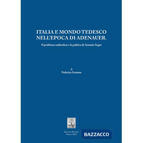 Italia e mondo tedesco nell'epoca di Adenauer. Il problema sudtirolesee la politica di Antonio Segni