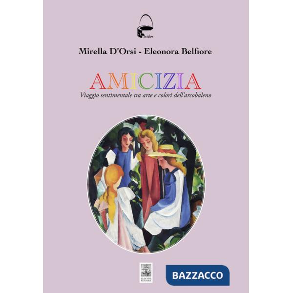 Amicizia. Viaggio sentimentale tra arte e colori dell'arcobaleno