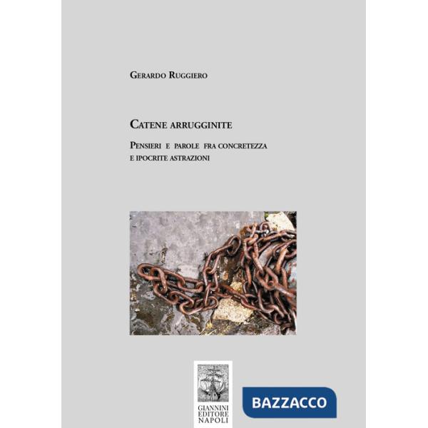 Catene arrugginite. Pensieri e parole fra concretezza e ipocrite astrazioni