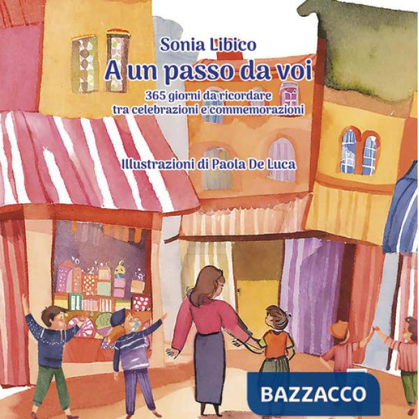 A un passo da voi. 365 giorni da ricordare tra celebrazioni e commemorazioni