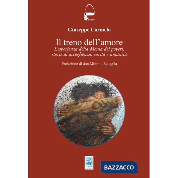 Treno dell'amore. L'esperienza della Mensa dei poveri storie di accoglienza, carità e umanità (Il)