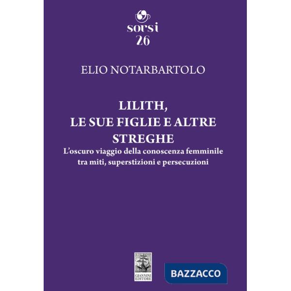 Lilith, le sue figlie e altre streghe. L'oscuro viaggio della conoscenza femminile tra miti, superstizioni e persecuzioni