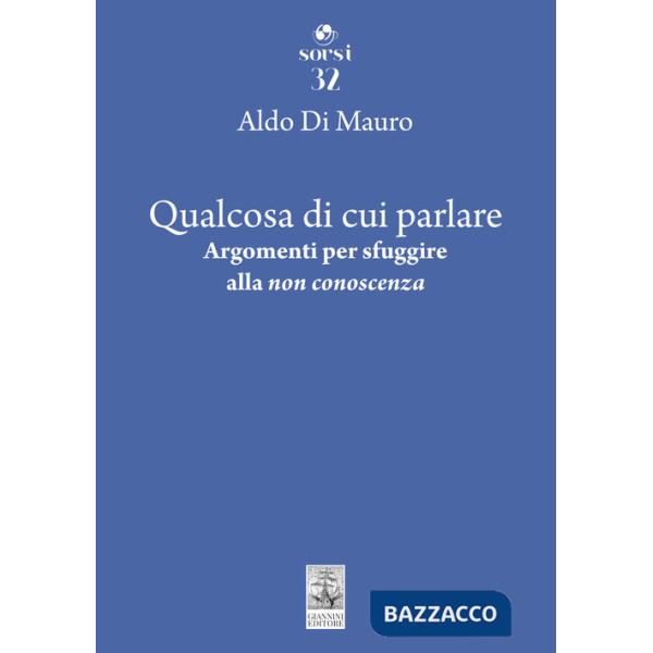 Qualcosa di cui parlare. Argomenti per sfuggire alla «non conoscenza»
