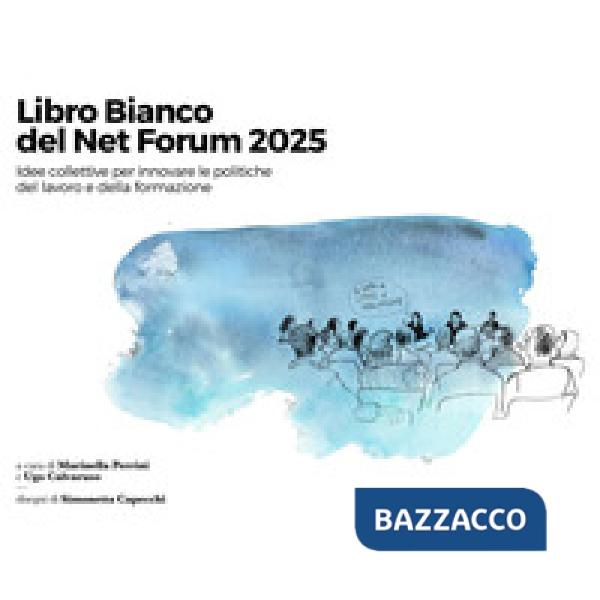 Libro Bianco del Net Forum 2025. Idee collettive per innovare le politiche del lavoro e della formazione