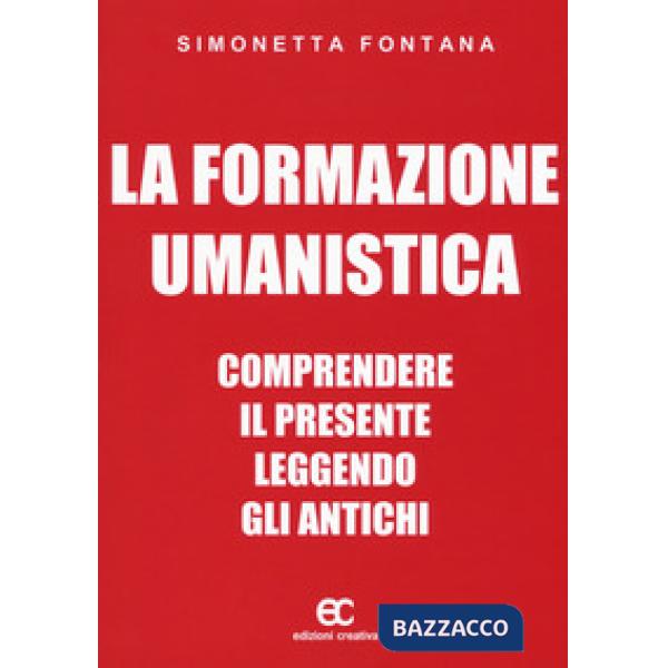 Formazione umanistica. Comprendere il presente leggendo gli antichi (La)