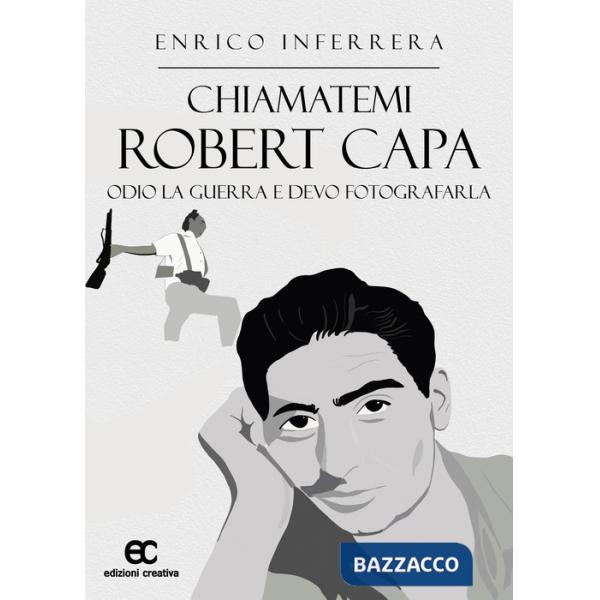 Chiamatemi Robert Capa. Odio la guerra e devo fotografarla