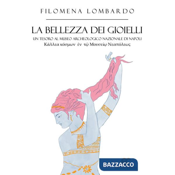 Bellezza dei gioielli. Un tesoro al Museo Archeologico Nazionale di Napoli. Ediz. illustrata (La)