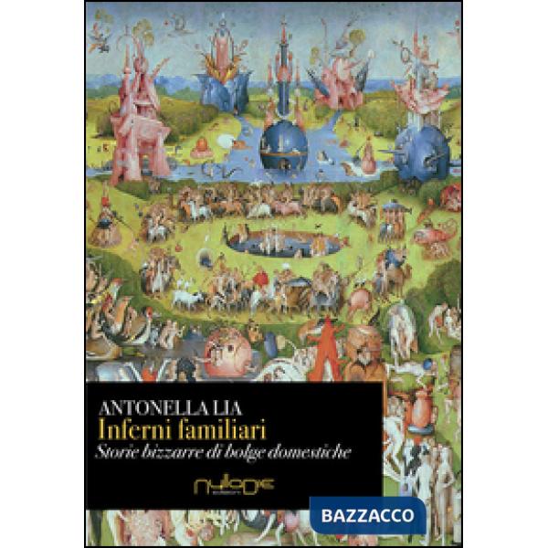Inferni familiari. Storie bizzarre di «bolge» domestiche. Mal d'amore, rabbia, n