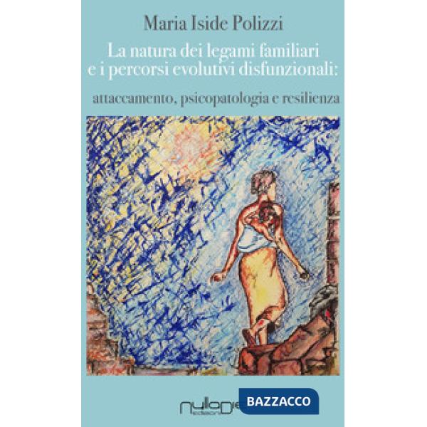 Natura dei legami familiari e i percorsi evolutivi disfunzionali: attaccamento, 