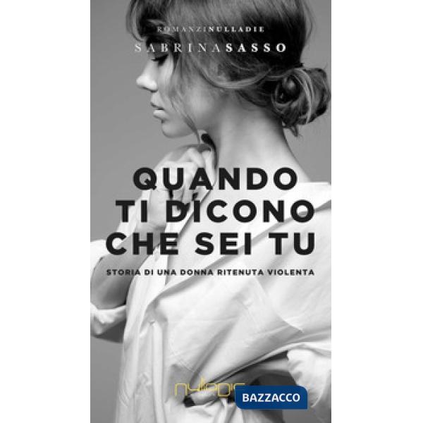 Quando ti dicono che sei tu. Storia di una donna ritenuta violenta