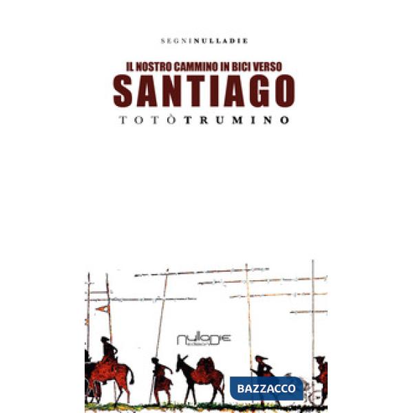 Nostro cammino in bici. Verso Santiago de Compostela (Il)