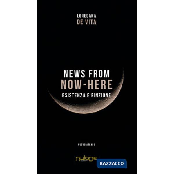 News from Now-Here. Esistenza e finzione