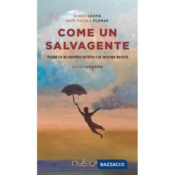 Come un salvagente. Dialogo tra un sacerdote cattolico e un sociologo marxista