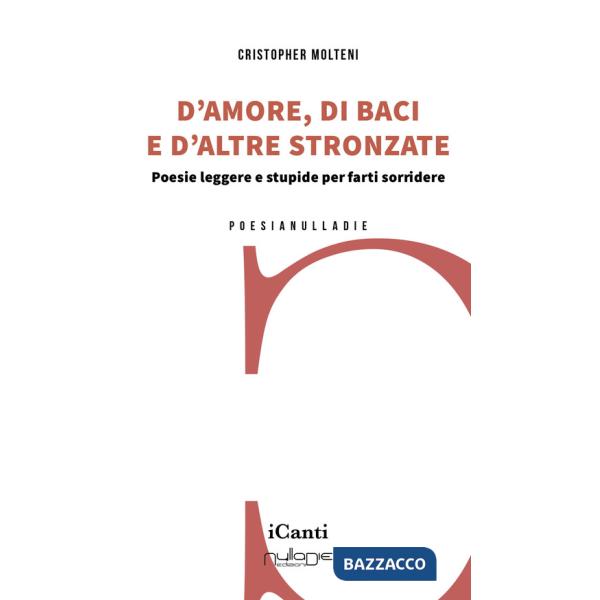 D'amore, di baci e d'altre stronzate. Poesie leggere e stupide per farti sorridere