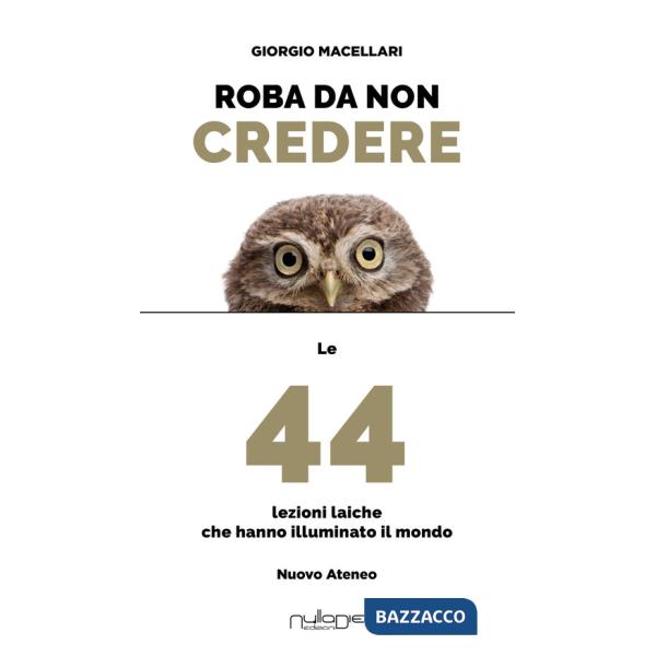 Roba da non credere. Le 44 lezioni laiche che hanno illuminato il mondo