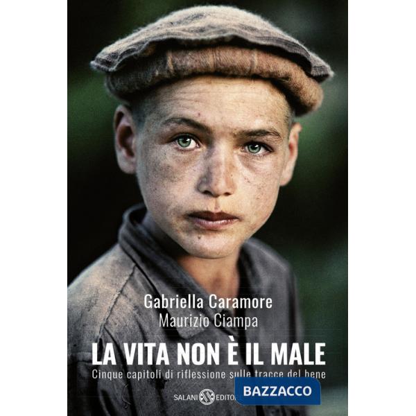 Vita non è il male. Cinque capitoli di riflessione sulle tracce del bene (La)