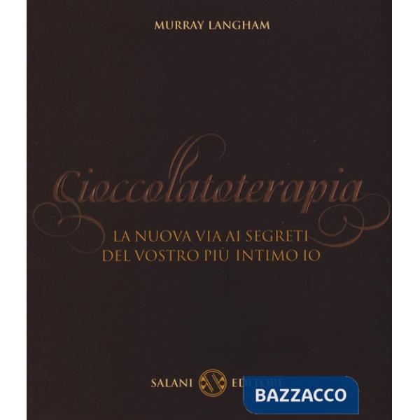 Cioccolatoterapia. La nuova via ai segreti del vostro più intimo io