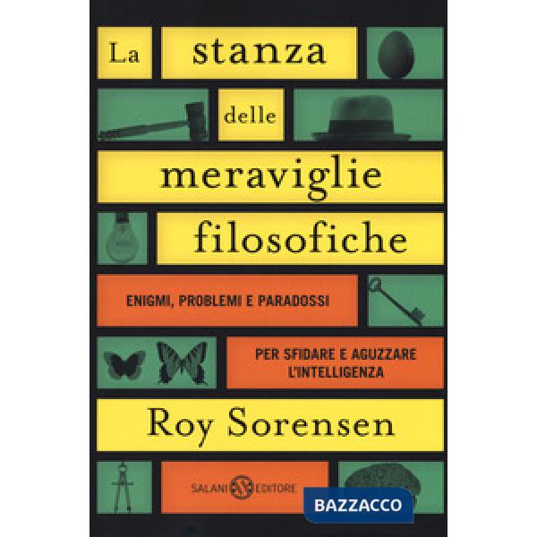 Stanza delle meraviglie filosofiche. Enigmi, problemi e paradossi per sfidare e aguzzare l'intelligenza (La)