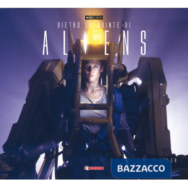 Dietro le quinte di «Aliens». Ediz. a colori