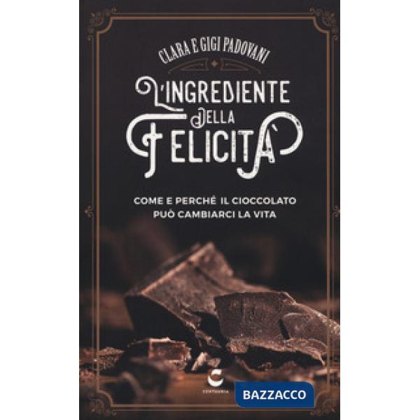 Ingrediente della felicità. Come e perché il cioccolato può cambiarci la vita (L