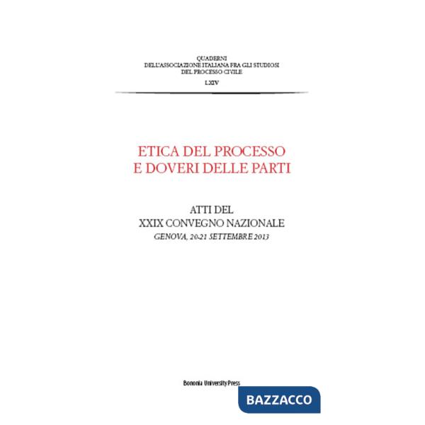 Etica del processo e doveri delle parti. Atti del Convegno nazionale dell'Associazione italiana del processo civile (Genova, 20-