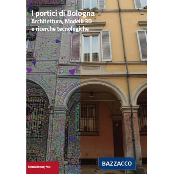 Portici di Bologna. Architettura, modelli 3D e ricerche tecnologiche (I)