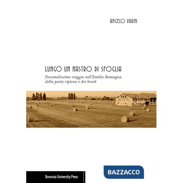 Lungo un nastro di sfoglia. Personalissimo viaggio nell'Emilia-Romagna della pasta ripiena e dei brodi