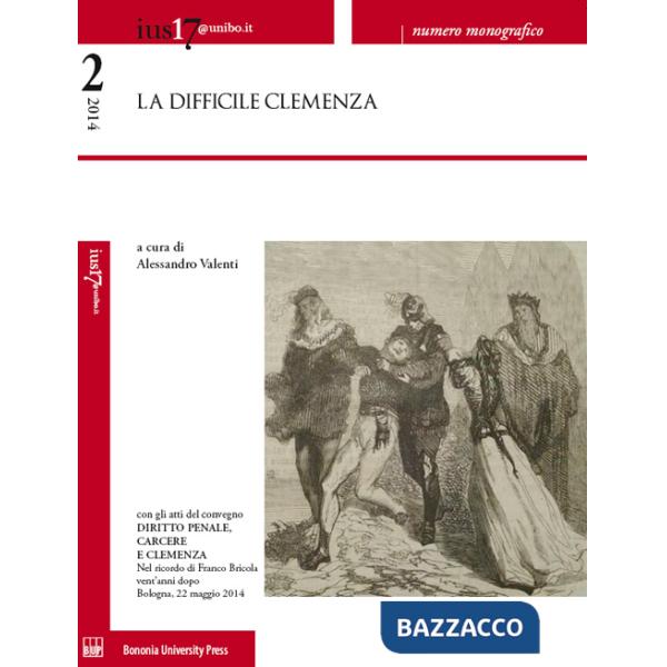 Ius17@unibo.it (2014). Vol. 2: La difficile clemenza. Atti del convegno Diritto penale, carcere e clemenza. Nel ricordo di Franc