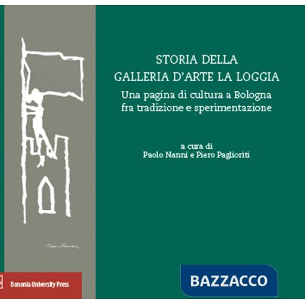 Storia della Galleria d'arte La Loggia. Una pagina di cultura a Bologna fra tradizione e sperimentazione