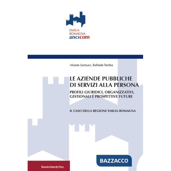 Aziende pubbliche di servizi alla persona. Profili giuridici, organizzativi, gestionali e prospettive future (Le)