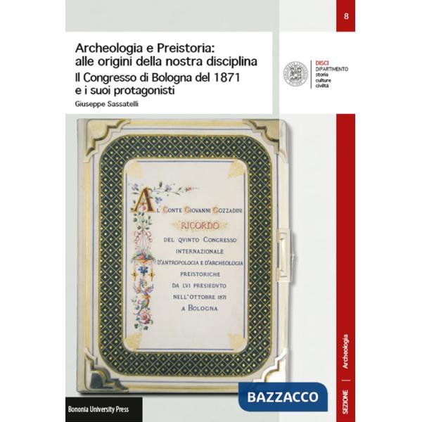 Archeologia e preistoria: alle origini della nostra disciplina. Il Congress di Bologna del 1871 e i suoi protagonisti