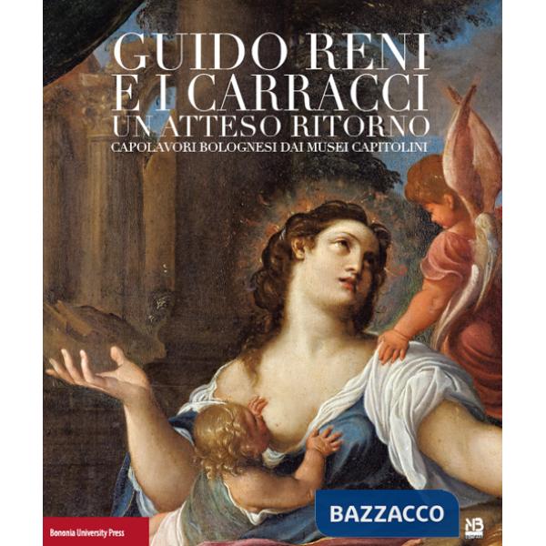 Guido Reni e i Carracci. Un atteso ritorno. Ediz. illustrata