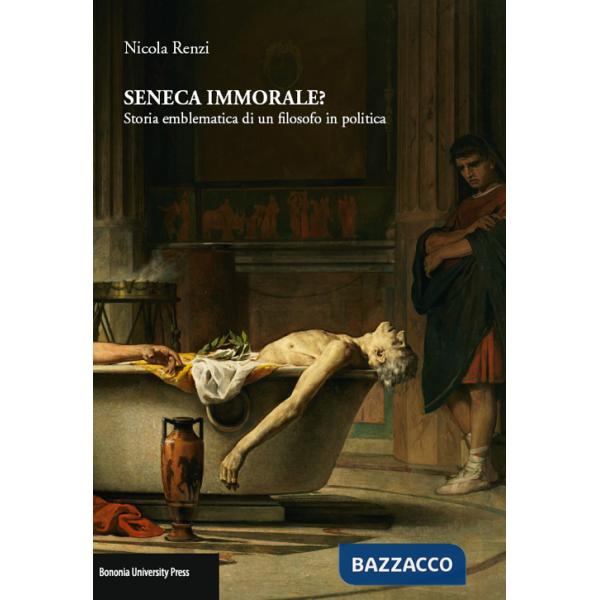 Seneca immorale? Storia emblematica di un filosofo in politica