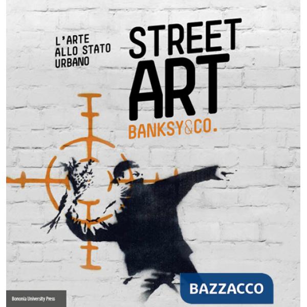 Street art. Banksy and co. L'arte allo stato urbano. Ediz. illustrata