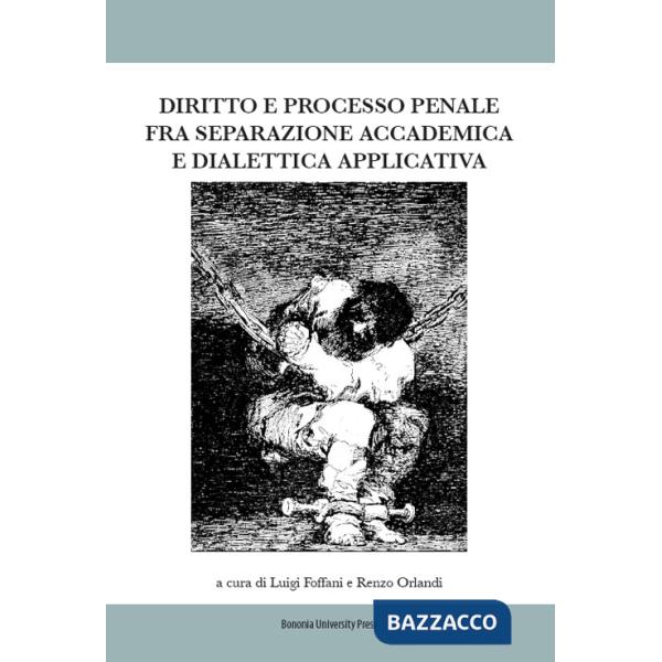 Diritto e processo penale fra separazione accademica e dialettica applicata