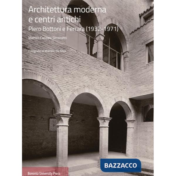 Architettura moderna e centri antichi. Piero Bottoni e Ferrara (1932-1971)