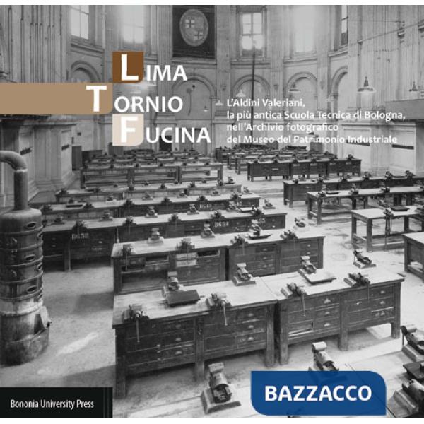 Lima, tornio, fucina. L'Aldini Valeriani, la più antica scuola tecnica di Bologna, nell'archivio fotografico del Museo del patri
