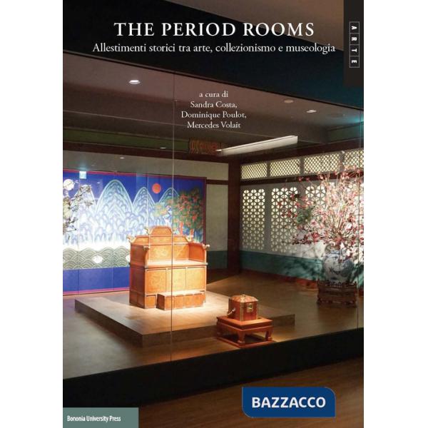 Period rooms. Allestimenti storici tra arte, collezionismo e museologia. Ediz. multilingue (The)