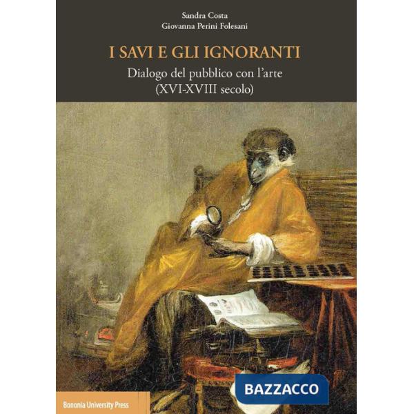 I savi e gli ignoranti. Dialogo del pubblico con l'arte (XVI-XVIII secolo)
