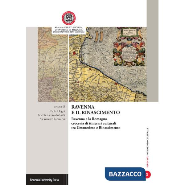 Ravenna e il Rinascimento. Ravenna e la Romagna crocevia di itinerari culturali tra Umanesimo e Rinascimento