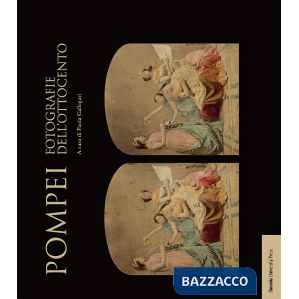 Pompei. Fotografie dell'Ottocento. Ediz. illustrata