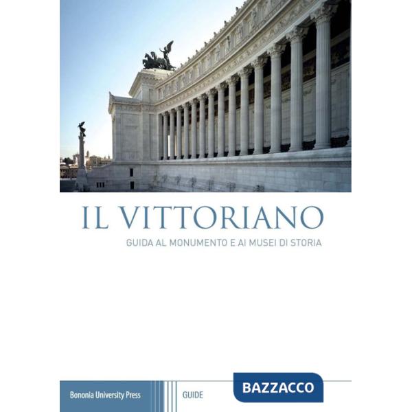 Vittoriano. Guida al monumento e ai musei di storia (Il)