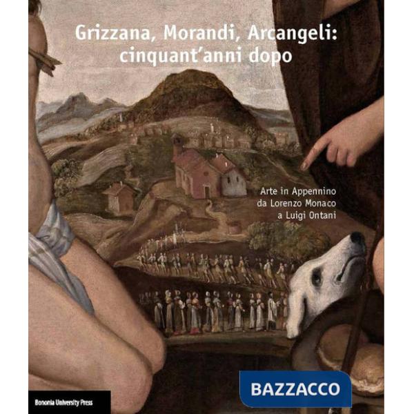 Grizzana, Morandi, Arcangeli: cinquant'anni dopo. Arte in Appennino da Lorenzo Monaco a Luigi Ontani. Catalogo della mostra (Gri