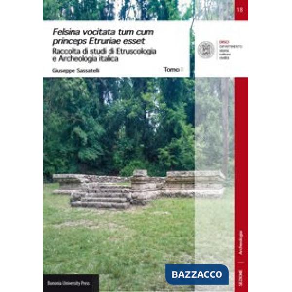 Felsina vocitata tum cum princeps Etruriae esset. Raccolta di studi di etruscologia e archeologia italica